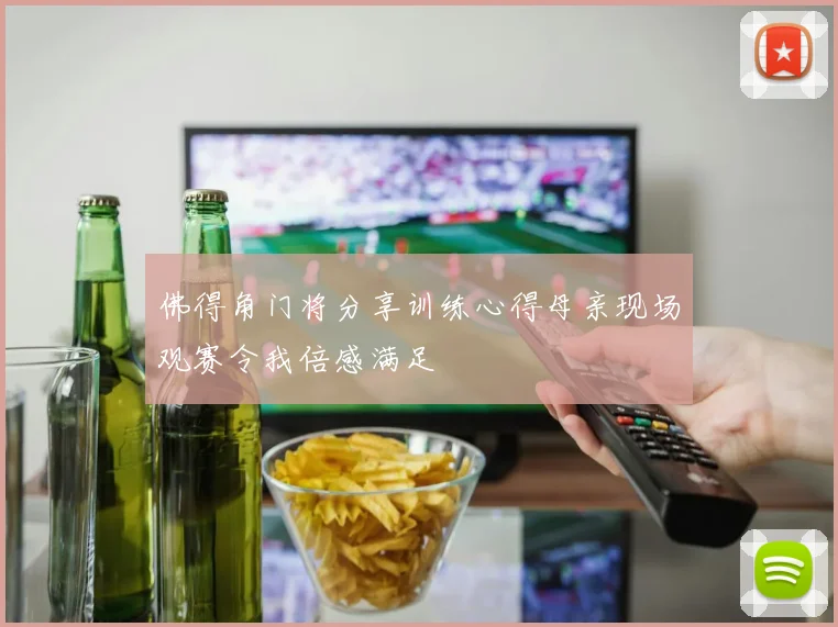 佛得角门将分享训练心得母亲现场观赛令我倍感满足