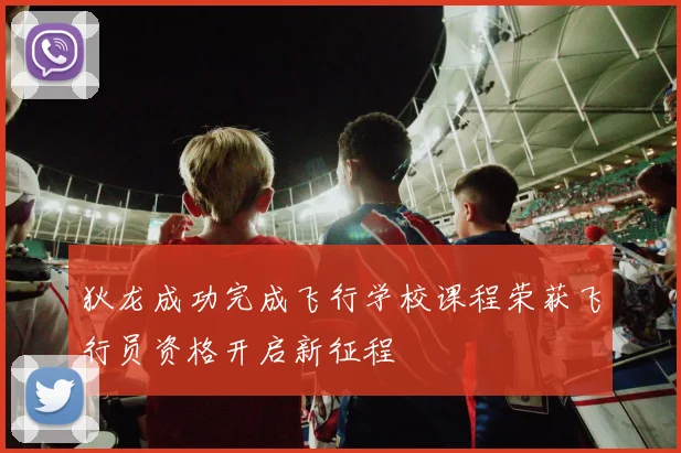 狄龙成功完成飞行学校课程荣获飞行员资格开启新征程