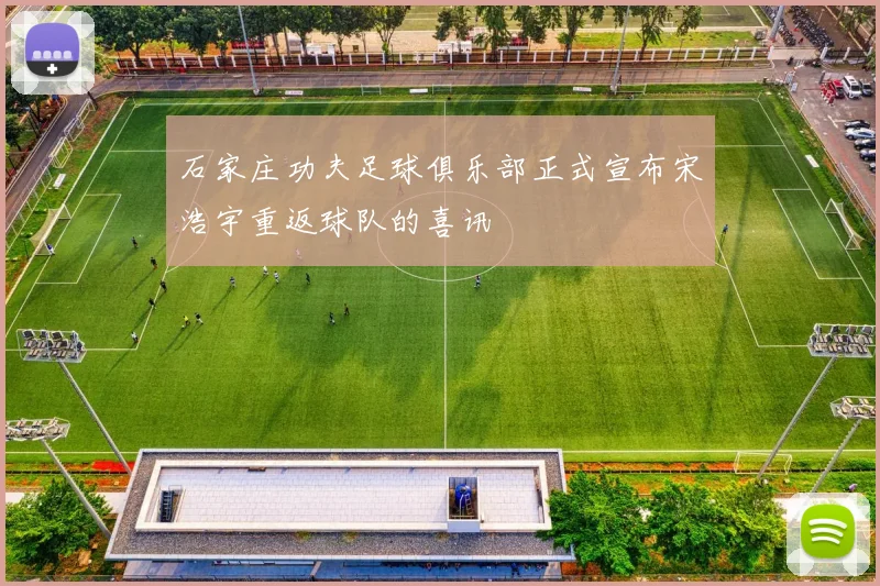 石家庄功夫足球俱乐部正式宣布宋浩宇重返球队的喜讯