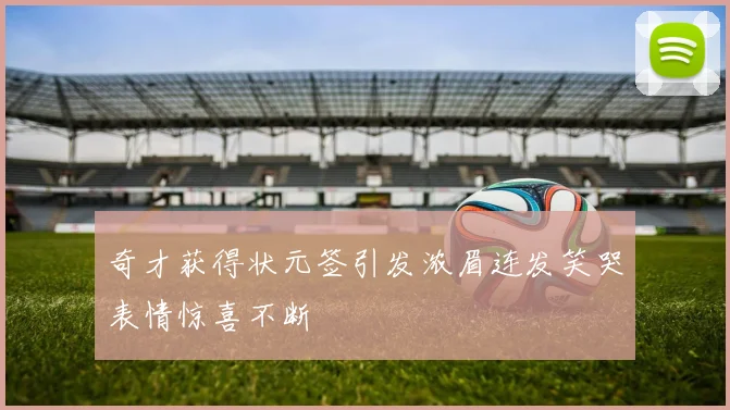 奇才获得状元签引发浓眉连发笑哭表情惊喜不断
