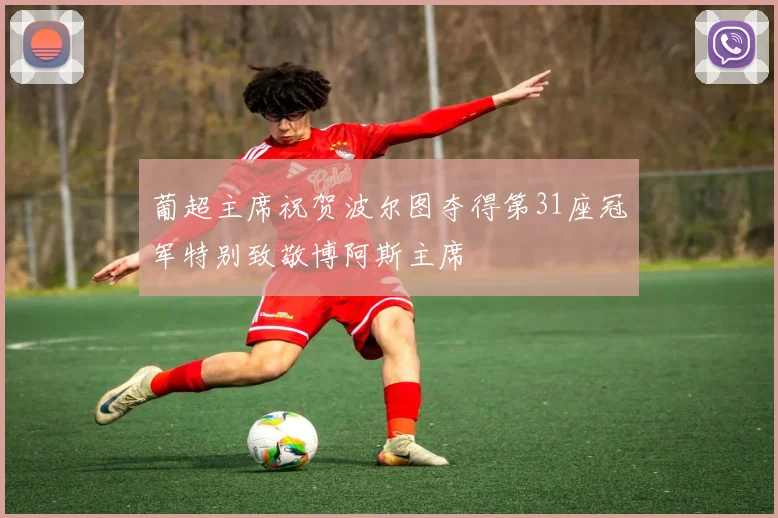 葡超主席祝贺波尔图夺得第31座冠军特别致敬博阿斯主席